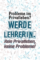 Probleme im Privatleben? Werde Lehrerin. Kein Privatleben, keine Probleme!: Liniertes DinA 5 Notizbuch f�r Lehrerinnen und Lehrer Notizheft f�r P�dagogen 1088817807 Book Cover