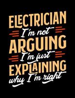 Electrician I'm Not Arguing I'm Just Explaining Why I'm Right: Appointment Book Undated 52-Week Hourly Schedule Calender 1081006854 Book Cover