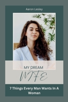 My Dream Wife: 7 Things Every Man Wants In A Woman B0CNY1TKN4 Book Cover