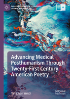 Advancing Medical Posthumanism Through Twenty-First Century American Poetry (Palgrave Studies in Literature, Science and Medicine) 3031498879 Book Cover