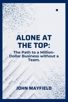 Alone at the Top: The Path to a Million-Dollar Business without a Team B0CTH14JM1 Book Cover