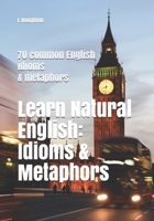 Learn Natural English: Idioms and Metaphors: 70 common English idioms and metaphors 1656291894 Book Cover