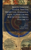 Boetii, Ennodii Felicis, Trifolii presbyteri, HormisdÃ] papÃ], Elpidis uxoris Boetii opera omnia Volume t.1 (Latin Edition) 1024141853 Book Cover
