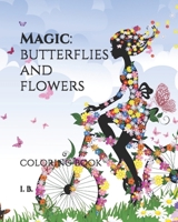 Magic: butterflies and flowers: Adult Coloring Book - Coloring Drawings - Coloring Butterflies and Flowers - Antistress - Pastime - Therapeutic Art - Therapeutic Book Calm Stress - Concentration 1658158989 Book Cover