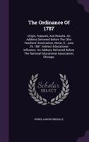 The Ordinance of 1787: Origin, Features, and Results: An Address Delivered Before the Ohio Teachers' Association, Akron, O., June 29, 1887. Indirect Educational Influence. an Address Delivered Before  1276413017 Book Cover