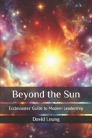 Beyond the Sun: Ecclesiastes' Guide to Modern Leadership (Leadership & Strategy) B0DWK92BHH Book Cover