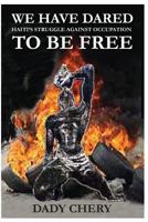 We Have Dared to Be Free: Haiti's Struggle Against Occupation 0996653503 Book Cover