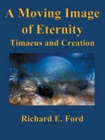 A Moving Image of Eternity: Timaeus and Creation 1663232415 Book Cover