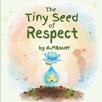 The Tiny Seed of Respect: A Heartwarming Story Helping Children Learn Respect, Kindness, Good Manners, and Empathy | Social Emotional Learning Picture Book for Ages 3–7 B0HBBLC2HF Book Cover