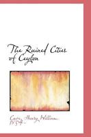 The Ruined Cities of Ceylon 1021524433 Book Cover