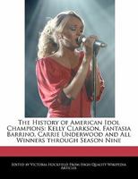 The History of American Idol Champions: Kelly Clarkson, Fantasia Barrino, Carrie Underwood and All Winners Through Season Nine 1171172567 Book Cover
