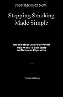 Stopping Smoking Made Simple: The Self-Help Guide for People Who Want to End Their Addiction to Cigarettes 1451548362 Book Cover