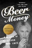 Beer Money: A Memoir of Privilege, Loss, and the Decline of a Detroit Dynasty 0062393162 Book Cover