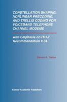 Constellation Shaping, Nonlinear Precoding, and Trellis Coding for Voiceband Telephone Channel Modems: With Emphasis on Itu-T Recommendation V.34 1461353394 Book Cover