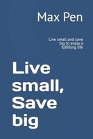 Live small, Save big: Live small and save big to enjoy a fulfilling life B0FSDNZMMS Book Cover