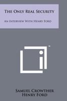 The Only Real Security: An Interview with Henry Ford 1258117827 Book Cover