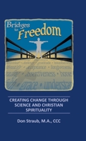 Bridges to Freedom: Creating Change Through Science and Christian Spirituality 1489729968 Book Cover