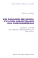 Zur Okonomie Der Medien: Zwischen Marktversagen Und Querfinanzierung: Von J. W. Goethe Bis Zum Nachrichtenmagazin Der Spiegel 3531131591 Book Cover