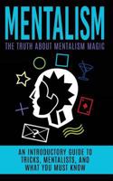 Mentalism: The Truth about Mentalism Magic: An Introductory Guide to Tricks, Mentalists, and What You Must Know 1515390616 Book Cover