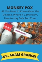 MONKEY POX: All You Have to Know about the Virus, Where it Came from, How to Stay Safe, And Cure. B0B9MLPZFQ Book Cover