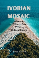 Ivorian Mosaic: A Journey Through Cote D'Ivoire's Hidden Charms B0CQG6GYX6 Book Cover