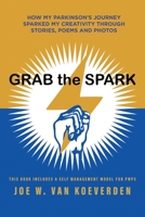 Grab the Spark: How My Parkinson's Journey Sparked My Creativity Through Stories, Poems and Photos 103915395X Book Cover
