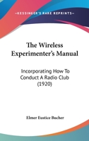 The Wireless Experimenter's Manual: Incorporating How To Conduct A Radio Club 1437347142 Book Cover