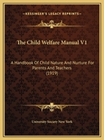 The Child Welfare Manual V1: A Handbook Of Child Nature And Nurture For Parents And Teachers 1165126613 Book Cover