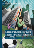 Social Inclusion Through Soccer In Global Toronto (Global Culture and Sport Series) 3032083427 Book Cover