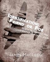 Identification: Friend or Foe: Death by Friendly Fire, Discovered Sixty-Two Years Later 1466920890 Book Cover