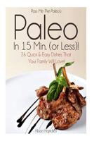 Pass Me The Paleo's Paleo in 15 Min. (or Less!): 26 Quick and Easy Dishes That Your Family Will Love! 1502854244 Book Cover