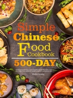 Simple Chinese Food Cookbook: 550-Day Famous & Delicious Chinese Breakfast, Noodles, Rice, Poultry, Pork, Beef, Seafood, Soup, and Dessert Recipes for Beginners and Advanced Users 1801216266 Book Cover