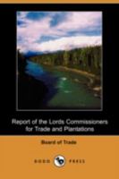 Report of the Lords Commissioners for Trade and Plantations on the Petition of the Honourable Thomas Walpole and His Associates, for a Grant of Lands 140995093X Book Cover