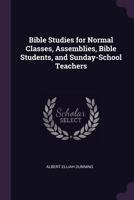 Bible Studies for Normal Classes, Assemblies, Bible Students, and Sunday-School Teachers - Primary Source Edition 1437481159 Book Cover