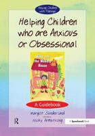 Helping Children Who Are Anxious or Obsessional: A Guidebook 0863884547 Book Cover