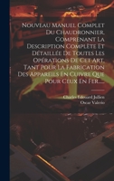 Nouveau Manuel Complet Du Chaudronnier, Comprenant La Description Complète Et Détaillée De Toutes Les Opérations De Cet Art, Tant Pour La Fabrication ... Que Pour Ceux En Fer...... 1020620900 Book Cover