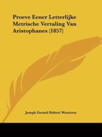 Proeve Eener Letterlijke Metrische Vertaling Van Aristophanes (1857) 1160231060 Book Cover