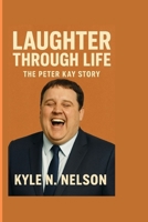 Laughter Through Life: The Peter Kay Story B0FP5M4ZMB Book Cover