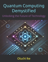 Quantum Computing Demystified: Unlocking the Future of Technology B0DQQ29SG9 Book Cover