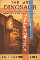 The Last Dinosaur: The Importance of the Black Barbershop in the Black Community B0F6P63399 Book Cover