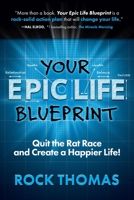Your Epic Life Blueprint: Quit the Rat Race and Create a Happier Life! 0991082354 Book Cover
