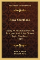 Rowe Shorthand: Being An Adaptation Of The Principles And Rules Of New Rapid Shorthand 1164867644 Book Cover