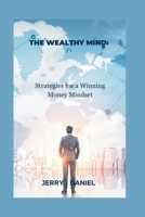 The Wealthy Mind: : Strategies for a Winning Money Mindset B0CR7TCVK8 Book Cover