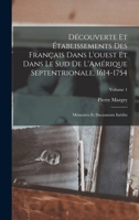 Découverte et établissements des Français dans l'ouest et dans le sud de L'Amérique septentrionale, 1614-1754: Mémoires et documents inédits; Volume 1 1016520034 Book Cover