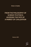From the Philosophy of Science to Ethics: Avoiding the Fate of a Parrot of Civilization 2940770042 Book Cover