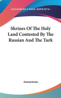 Shrines of the Holy Land Contested by the Russian and the Turk 1241071160 Book Cover