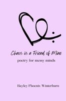 Chaos is a Friend of Mine: poetry for messy minds B0CNM31DZ8 Book Cover