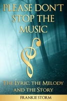 Please Don't Stop the Music - The Lyric, the Melody and the Story 1736659707 Book Cover