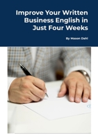 Improve Your Written Business English in Just Four Weeks 1257819054 Book Cover