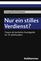 Nur Ein Stilles Verdienst?: Frauen Als Karitative Avantgarde Im 19. Jahrhundert 3170422162 Book Cover